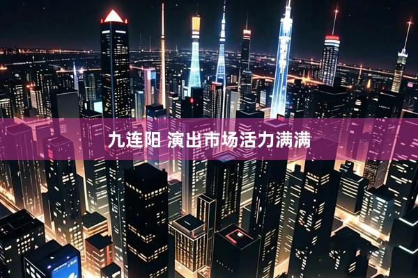 九连阳 演出市场活力满满